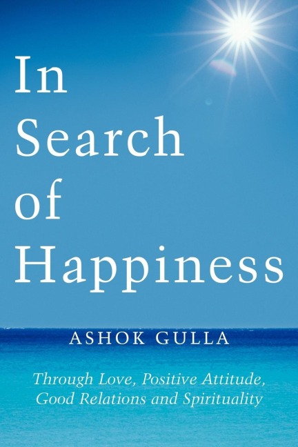 In Search of Happiness: Through Love, Positive Attitude, Good Relations and Spirituality