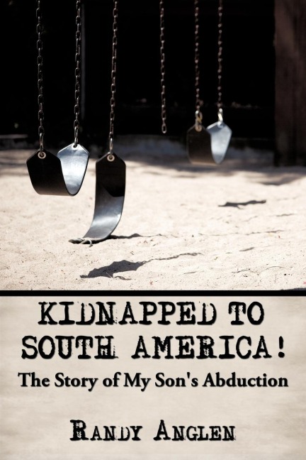 Kidnapped to South America!: The Story of My Sons Abduction