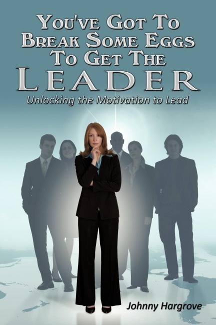 Youve Got to Break Some Eggs to Get the Leader: Unlocking the Motivation to Lead