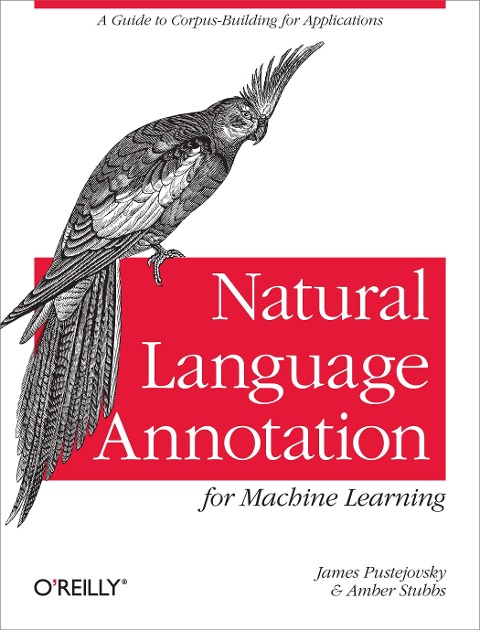 Natural Language Annotation for Machine Learning: A Guide to Corpus-Building for Applications