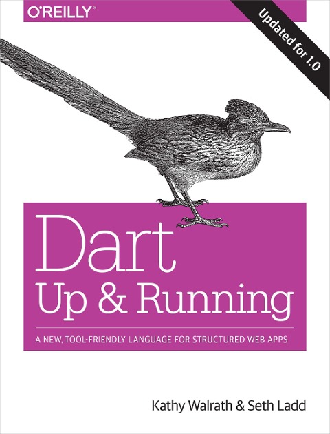 Dart: Up and Running: A New, Tool-Friendly Language for Structured Web Apps