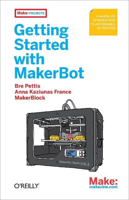 Getting Started with Makerbot: A Hands-On Introduction to Affordable 3D Printing