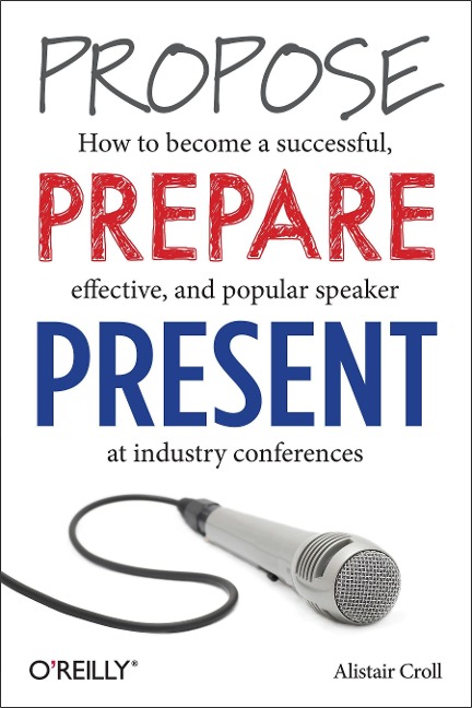 Propose, Prepare, Present: How to Become a Successful, Effective, and Popular Speaker at Industry Conferences