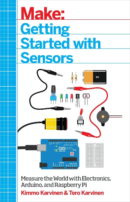 Make: Getting Started with Sensors: Measure the World with Electronics, Arduino, and Raspberry Pi