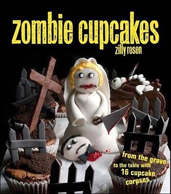 Zombie Cupcakes: From the Grave to the Table with 16 Cupcake Corpses