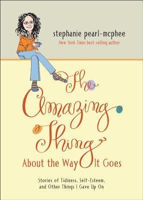 The Amazing Thing about the Way It Goes: Stories of Tidiness, Self-Esteem and Other Things I Gave Up on