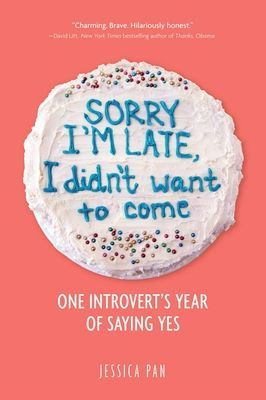 Sorry Im Late, I Didnt Want to Come: One Introverts Year of Saying Yes