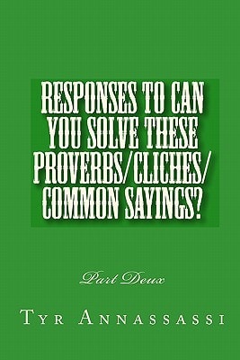 Responses To Can You Solve These Proverbs/Cliches/Common Sayings? Part Deux