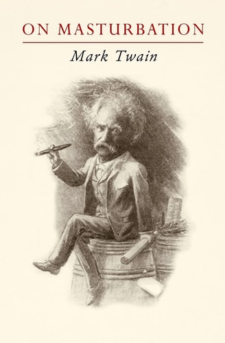 Mark Twain on Masturbation "Some Thoughts on the Science of Onanism"