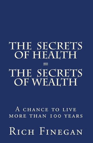 The Secrets of Health = The Secrets of Wealth A Chance to Live More Than 100 Years