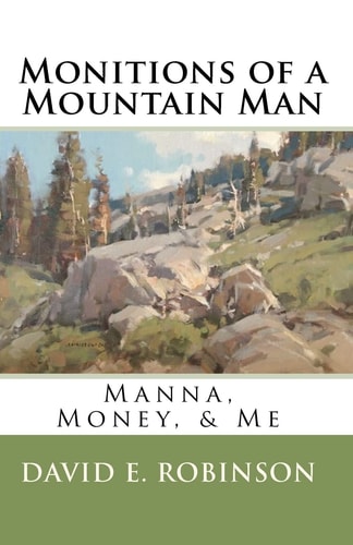 Monitions of a Mountain Man Manna, Money, and Me
