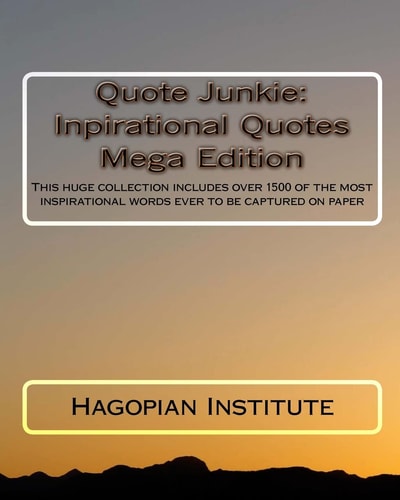 Quote Junkie: Inpirational Quotes Mega Edition This Huge Collection Includes Over 1500 of the Most Inspirational Words Ever to be Captured on Paper