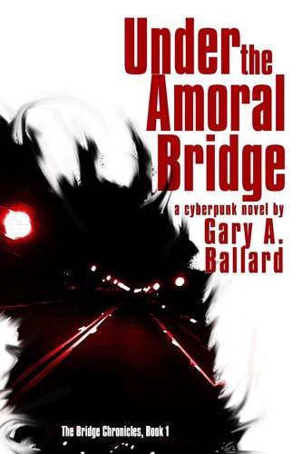 Under the Amoral Bridge A Cyberpunk Novel