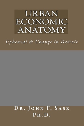 Urban Economic Anatomy Upheaval & Change in Detroit