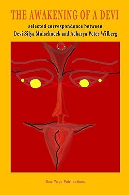 The Awakening of a Devi Selected Correspondence Between Devi Silya Muischneek and Acharya Peter Wilberg