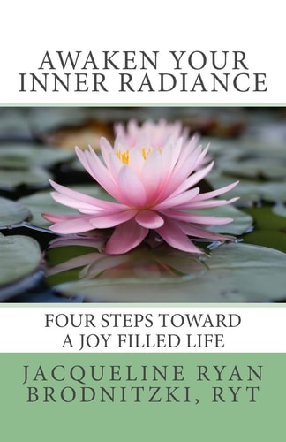 Awaken Your Inner Radiance Four Steps Toward a Joy Filled Life