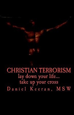 Christian Terrorism Lay Down Your Life.... Take Up Your Cross