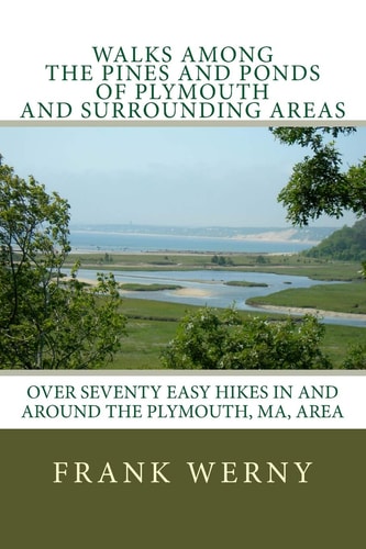 Walks Among The Pines and Ponds Of Plymouth And Surrounding Areas Easy Hikes in and Around the Plymouth, MA, Area