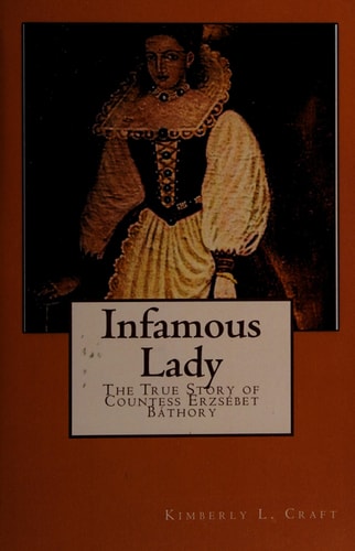Infamous Lady The True Story of Countess Erzsébet Báthory