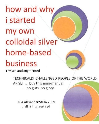 How and Why I Started My Own Colloidal Silver Home-Based Business Revised and Augmented