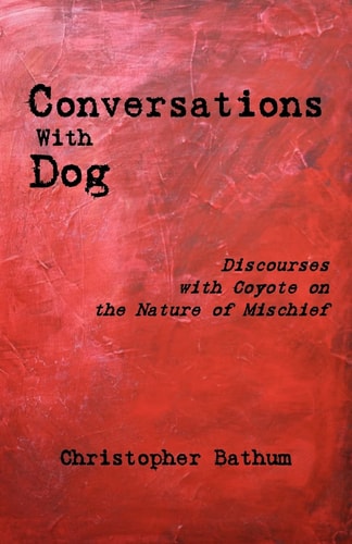 Conversations with Dog Discourses with Coyote on the Nature of Mischief