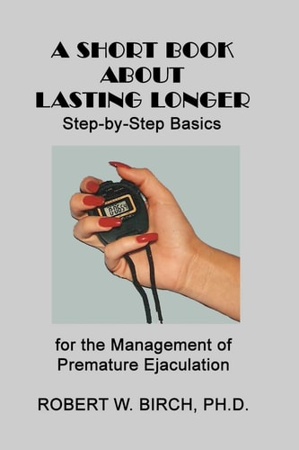 A Short Book About Lasting Longer Step-by-Step Basics for the Management of Premature Ejaculation
