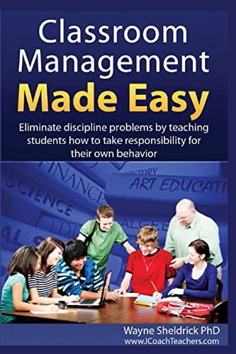 Classroom Management Made Easy Eliminate Discipline Problems by Teaching Students how to Take Responsibility for Their Own Behavior
