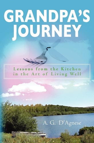 Grandpa's Journey Lessons from the Kitchen in the Art of Living Well