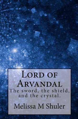 Lord of Arvandal The Sword, the Shield, and the Crystal