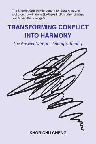 Transforming Conflict Into Harmony The Answer to Your Lifelong Suffering