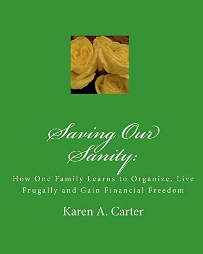 Saving Our Sanity : How One Family Learns to Organize, Live Frugally and Gain Financial Freedom