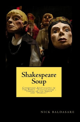 Shakespeare Soup Condensed Adaptations of The Bard's "Julius Caesar", "Taming of the Shrew" and "Hamlet"