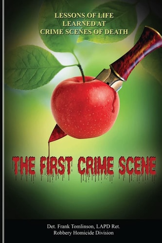 The First Crime Scene Lessons of Life Learned at Crime Scenes of Death