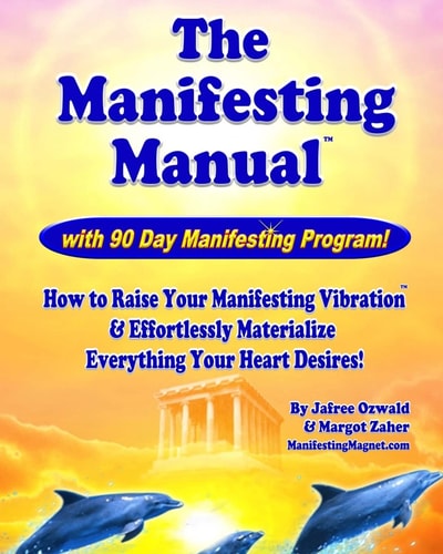 The Manifesting Manual! How to Raise Your Manifesting Vibration and Effortlessly Materialize Everything Your Heart Desires!