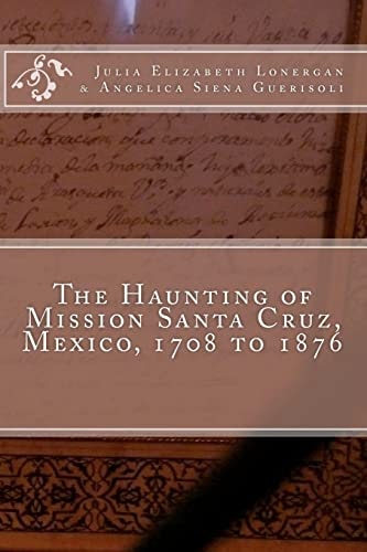 The Haunting of Mission Santa Cruz, Mexico, 1708 to 1876