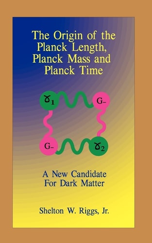 The Origin of The Planck Length, Planck Mass and Planck Time A New Candidate For Dark Matter