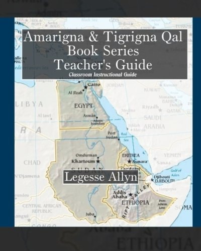Amarigna and Tigrigna Qal Book Series Teacher's Guide Classroom Teacher's Guide, Exercises, and Hieroglyph Key