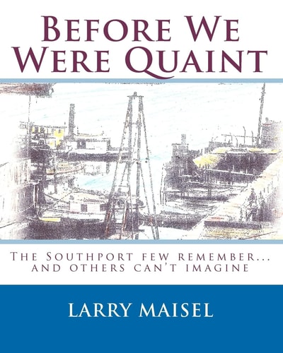 Before We Were Quaint The Southport Few Remember... and Others Can't Imagine