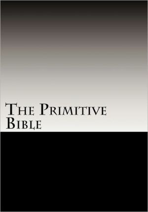 The Primitive Bible Turning Back the Clock Towards the Original God-Breathed Word