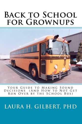 Back to School for Grownups Your Guide to Making Sound Decisions - (And How to Not Get Run Over by the School Bus)