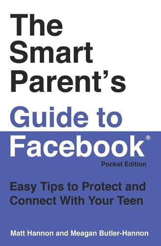 The Smart Parent's Guide to Facebook(r) Easy Tips to Protect and Connect With Your Teen
