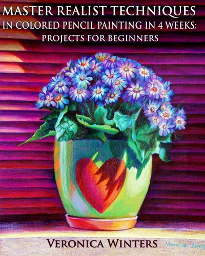 Master Realist Techniques in Colored Pencil Painting in 4 Weeks Projects for Beginners