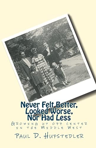 Never Felt Better, Looked Worse, Nor Had Less Growing Up Off Center in the Middle West