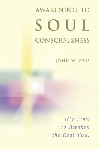 Awakening to Soul Consciousness A Journey of Remembering who You 'really' Are!