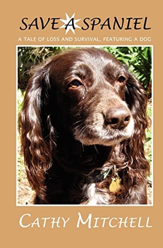 Save a Spaniel A Tale of Loss and Survival, Featuring a Dog