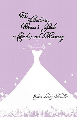 The Authentic Woman's Guide to Courtship and Marriage Finding and Attracting Mr. Right