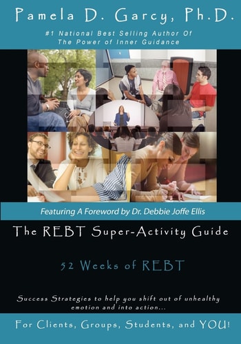 The REBT Super-Activity Guide 52 Weeks of REBT for Clients, Groups, Students, and YOU!