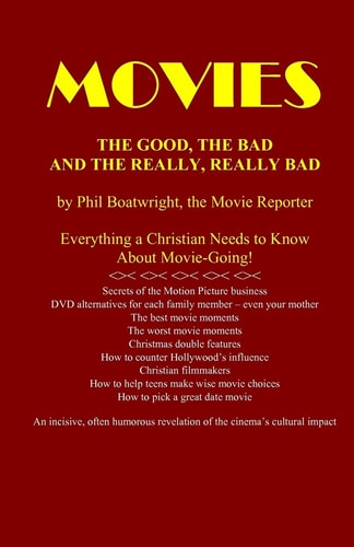 Movies The Good, The Bad, and the Really, Really Bad: Everything a Christian Needs to Know About Movie-Going!