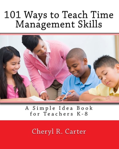 101 Ways to Teach Time Management Skills A Simple Idea Book for Teachers K-8