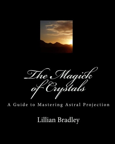 The Magick of Crystals A Guide to Mastering Astral Projection
